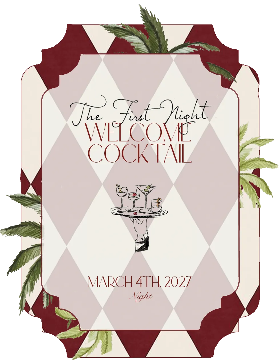 Welcome Cocktail invitation. The card prints The First Night above the title, and beneath it March 4th, 2027 and Night. A waiter's hand carries a tray of four cocktails across a blush and cream harlequin field, inside a burgundy notched frame with palm fronds crossing the corners